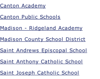 Canton Academy Canton Public Schools Madison - Ridgeland Academy Madison County School District Saint Andrews Episcopal School Saint Anthony Catholic School Saint Joseph Catholic School