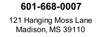 601-668-0007  121 Hanging Moss Lane Madison, MS 39110
